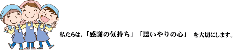 私たちは、「感謝の気持ち」「思いやりの心」を大切にします。